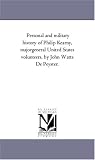 Personal and military history of Philip Kearny, majorgeneral United States volunteers, by John Watts De Peyster.