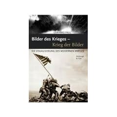 Bilder des Krieges - Kriege der Bilder: Die Visualisierung des Krieges in der Moderne