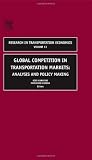 Global Competition in Transportation Markets, Volume 13: Analysis and Policy Making (Research in Transportation Economics)