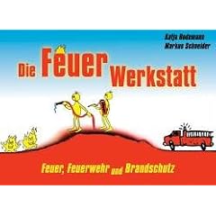 Die Feuer-Werkstatt. Feuer, Feuerwehr und Brandschutz.