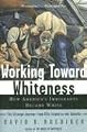 Working Toward Whiteness: How America's Immigrants Became White: The Strange Journey from Ellis Island to the Suburbs