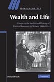 Wealth and Life: Essays on the Intellectual History of Political Economy in Britain, 1848-1914 (Ideas in Context)