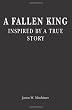 A Fallen King: Inspired By A True Story