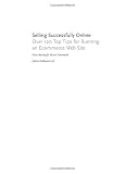 Selling Successfully Online: Over 120 Tips for Running an Ecommerce Web Site