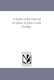 A treatise on the circle and the sphere, by Julian Lowell Coolidge.