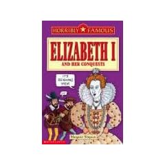 Elizabeth I and Her Conquests (Horribly Famous)