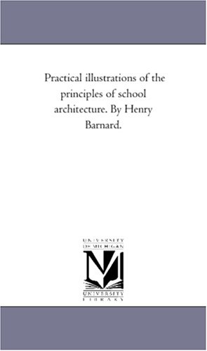 Practical illustrations of the principles of school architecture. By Henry Barnard.