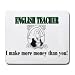 ENGLISH TEACHER I make more money than you! Mousepad