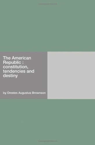 the american republic  constitution tendencies and destiny