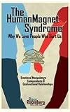 The Human Magnet Syndrome: Why We Love People Who Hurt Us