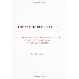 The Yeast-Free Kitchen: Recipes to Help You Achieve Victory over the Yeast-Beast, Candida Albicans