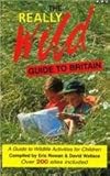The really wild guide to Britain : a guide to wildlife activities for children