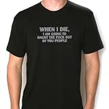 WHEN I DIE, I'M GOING TO HAUNT THE FU*K OUT OF YOU PEOPLE -- Funny T-shirt From The Onion