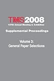 TMS 2008 : 137th annual meeting & exhibition : supplemental proceedings