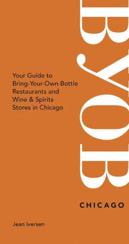 BYOB Chicago: Your Guide to Bring-Your-Own-Bottle Restaurants and Wine & Spirits Stores in Chicago (BYOB Guides)