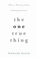The One True Thing: What Is Worthy of Your Lifelong Devotion?