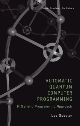 Automatic Quantum Computer Programming: A Genetic Programming Approach 1st edition by Spector, Lee published by Springer [ Hardcover ]