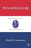 Wilsonianism: Woodrow Wilson and His Legacy in American Foreign Relations