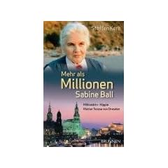 Mehr als Millionen: Sabine Ball: Million�rin - Hippie - Mutter Teresa von Dresden