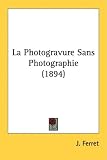 La Photogravure Sans Photographie (1894)