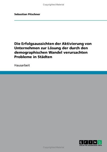 Die Erfolgsaussichten der Aktivierung von Unternehmen zur L�sung der durch den demographischen Wandel verursachten Probleme in St�dten