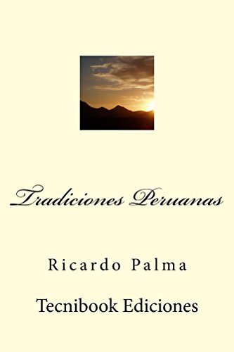 Tradiciones Peruanas (Spanish Edition), by Ricardo Palma Tradiciones Peruanas (Spanish Edition), by Ricardo Palma