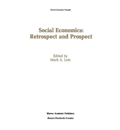 [(Social Economics: Retrospect and Prospect * * )] [Author: Mark A. Lutz] [Feb-1990]