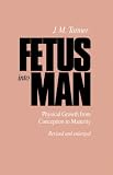 Fetus into Man: Physical Growth from Conception to Maturity, Revised edition Fetus into Man: Physical Growth from Conception to Maturity, Revised edition