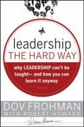 Leadership the Hard Way: Why Leadership Can't Be Taught - And How You Can Learn It Anyway (J-B Warren Bennis Series)
