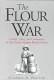 The Flour War: Gender, Class, and Community in Late Ancient Regime French Society