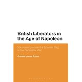 british liberators in the age of napoleon volunteering under the spanish flag in the peninsular war