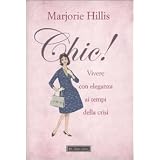 Chic! Vivere con eleganza ai tempi della crisidi Marjorie Hillis