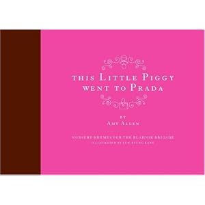 This Little Piggy Went to Prada: Nursery Rhymes for the Blahnik Brigade
