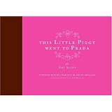 This Little Piggy Went to Prada: Nursery Rhymes for the Blahnik Brigade ~ Amy Allen