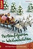 Perlenfiguren zu Weihnachten: Mit Krippenfiguren und vielem mehr - Torsten Becker