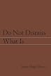 Do Not Dismiss What Is