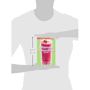 The Ultimate Smoothie Book: 130 Delicious Recipes for Blender Drinks, Frozen Desserts, Shakes, and More!