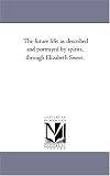 The future life: as described and portrayed by spirits, through Elizabeth Sweet.