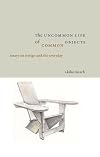 Uncommon Life Of Common Objects: Essays On Design And The Everyday