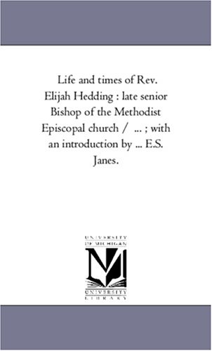 Life and times of Rev. Elijah Hedding : late senior Bishop of the Methodist Episcopal church / ... ; with an introduction by ... E.S. Janes.
