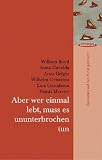 Aber wer einmal lebt, muss es ununterbrochen tun: Das Leben auf den Punkt gebracht - William Boyd, Anna Gavalda, Arno Geiger, Wilhelm Genazino, Lars Gustafsson, Pascal Mercier