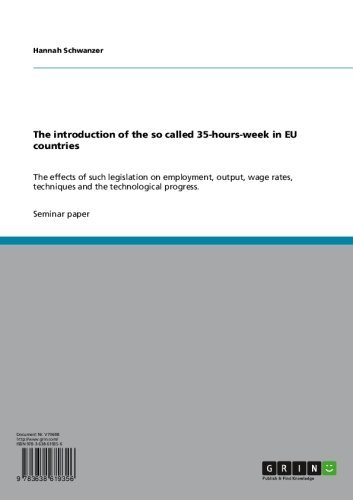 The introduction of the so called 35-hours-week in EU countries: The effects of such legislation on employment, output, wage rates, techniques and the technological progress.