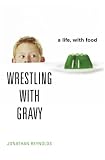 Wrestling with Gravy: A Life, with Food