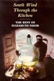 South wind through the kitchen : the best of Elizabeth David
