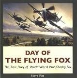 Used : Day of the Flying Fox: The True Story of World War II Pilot Charley Fox