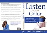 Listen to Your Colon: The Complete Natural Healing Guide for Constipation