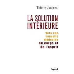 La Solution int�rieure : Vers une nouvelle m�decine du corps et de l'esprit