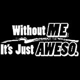 Without Me It's Just Aweso T-shirt Funny Oneliner