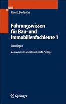 F&uuml;hrungswissen f&uuml;r Bau- und Immobilienfachleute 1: Grundlagen, Betriebswirtschaft, Unternehmensrechnung, Baubetriebsrechnung, Nachtr&auml;ge und Claims, ... F&uuml;hrungswissen Bauwirtschaft
