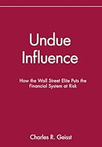 Undue Influence: How the Wall Street Elite Puts the Financial System at Risk